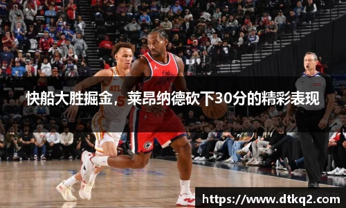 快船大胜掘金，莱昂纳德砍下30分的精彩表现